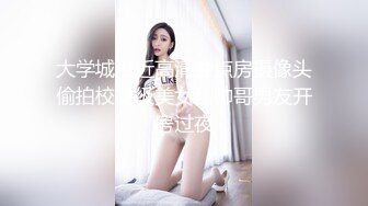 大学城附近高清钟点房摄像头偷拍校花级美女和帅哥男友开房过夜