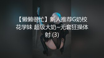 【懒懒很忙】新人推荐G奶校花学妹 超级大奶~无套狂操体射 (3)