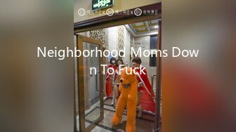 Neighborhood Moms Down To Fuck