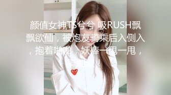 颜值女神TS兮兮 吸RUSH飘飘欲仙，被炮友骑乘后入侧入，抱着啪啪，妖棒一甩一甩，真刺激！