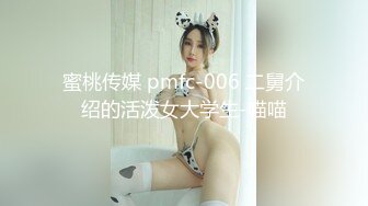 蜜桃传媒 pmfc-006 二舅介绍的活泼女大学生-喵喵