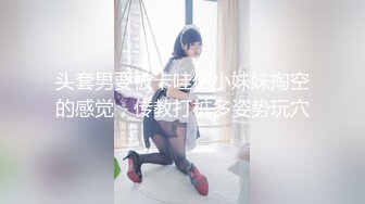 头套男要被卡哇伊小妹妹掏空的感觉，传教打桩多姿势玩穴