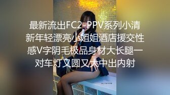 最新流出FC2-PPV系列小清新年轻漂亮小姐姐酒店援交性感V字阴毛极品身材大长腿一对车灯又圆又大中出内射