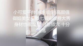 小可爱平台(原卡哇伊)高颜值御姐美女主播七猫猫收费大秀 身材也很魔鬼 自慰插穴 十分淫荡