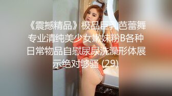 《震撼精品》极品巨乳芭蕾舞专业清纯美少女嫩妹粉B各种日常物品自慰尿尿洗澡形体展示绝对够骚 (29)