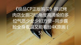 《极品CP正版购买》韩式烤肉店女厕刁钻角度高清偸拍多位气质少女少妇方便~同步露脸全身看逼又能看脸4K原画 (5)