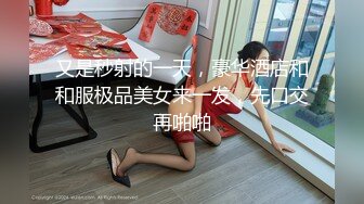 又是秒射的一天，豪华酒店和和服极品美女来一发，先口交再啪啪