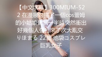 【中文字幕】300MIUM-522 在漫展勾搭了一個cos蕾姆的小姑娘做到一半時突然衝出好幾個人強行來了次大亂交 りほまる 22歳 池袋コスプレ巨乳女子