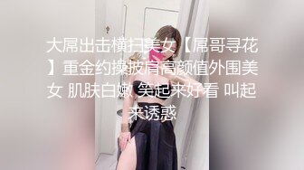 大屌出击横扫美女【屌哥寻花】重金约操披肩高颜值外围美女 肌肤白嫩 笑起来好看 叫起来诱惑