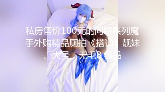 私房售价100元的问路系列魔手外购精品厕拍《搭讪》靓妹、大号、无毛B 极品