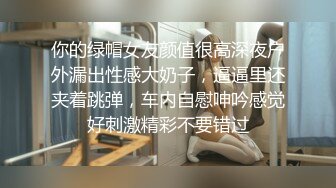 你的绿帽女友颜值很高深夜户外漏出性感大奶子，逼逼里还夹着跳弹，车内自慰呻吟感觉好刺激精彩不要错过