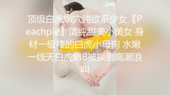 顶级白虎嫩穴纯欲系少女〖Peachpie〗清纯甜美小美女 身材一级棒的白虎小母狗 水嫩一线天白虎嫩B被操到高潮浪叫