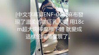 [中文字幕][IENF-004]麻布發現了溫柔的美巨乳人妻 用18cm超大肉棒摩擦下體 就變成這樣的淫蕩發展了。