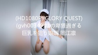 (HD1080P)(GLORY QUEST)(gvh00349)姑の卑猥過ぎる巨乳を狙う娘婿 岡江凛